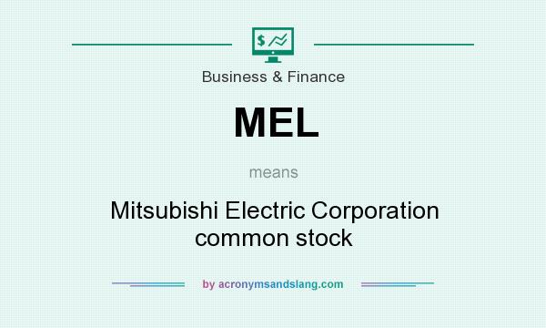 What does MEL mean? It stands for Mitsubishi Electric Corporation common stock