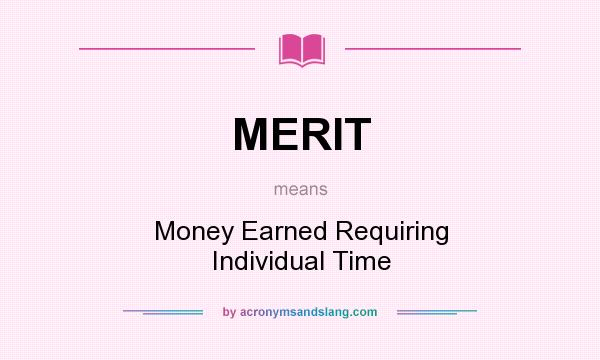 What does MERIT mean? It stands for Money Earned Requiring Individual Time