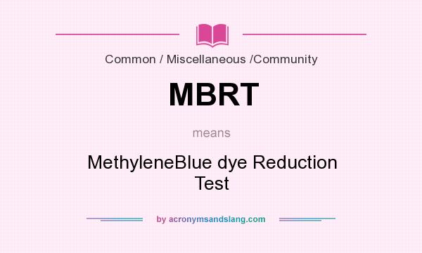What does MBRT mean? It stands for MethyleneBlue dye Reduction Test