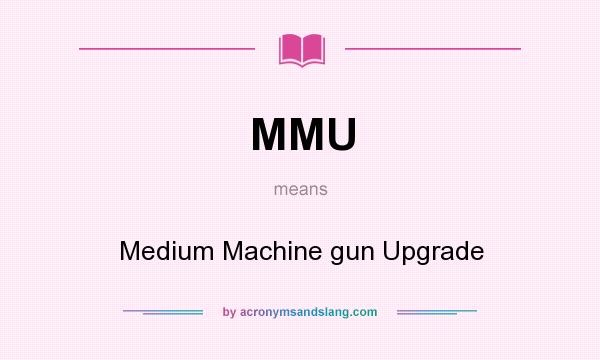 What does MMU mean? It stands for Medium Machine gun Upgrade