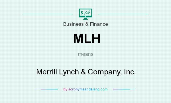 What does MLH mean? It stands for Merrill Lynch & Company, Inc.