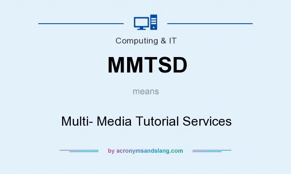 What does MMTSD mean? It stands for Multi- Media Tutorial Services
