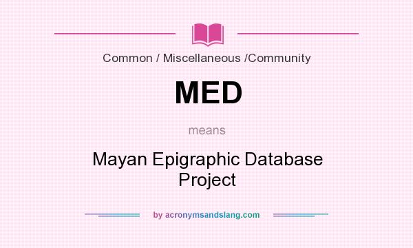 What does MED mean? It stands for Mayan Epigraphic Database Project