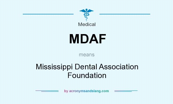 What does MDAF mean? It stands for Mississippi Dental Association Foundation