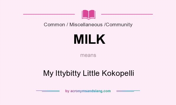 What does MILK mean? It stands for My Ittybitty Little Kokopelli