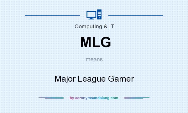 What does MLG mean? It stands for Major League Gamer
