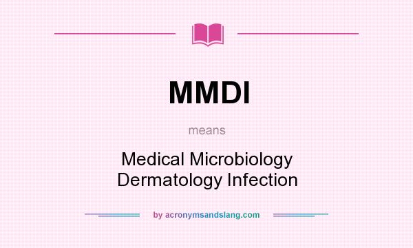 What does MMDI mean? It stands for Medical Microbiology Dermatology Infection