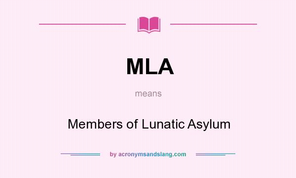 What does MLA mean? It stands for Members of Lunatic Asylum