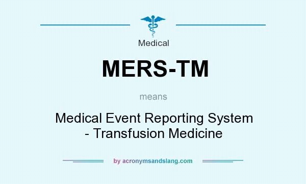 What does MERS-TM mean? It stands for Medical Event Reporting System - Transfusion Medicine