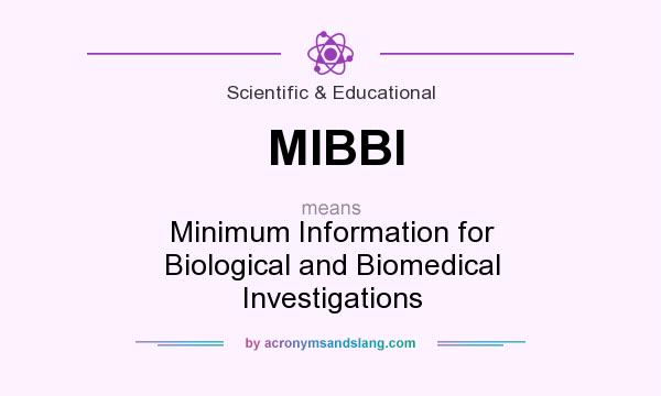 What does MIBBI mean? It stands for Minimum Information for Biological and Biomedical Investigations