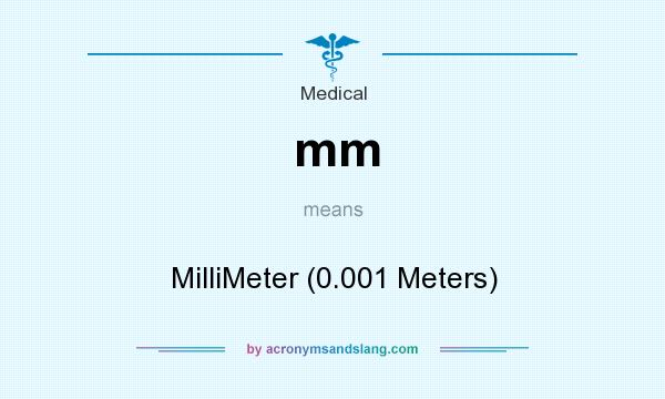 What does mm mean? It stands for MilliMeter (0.001 Meters)