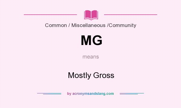 What does MG mean? It stands for Mostly Gross