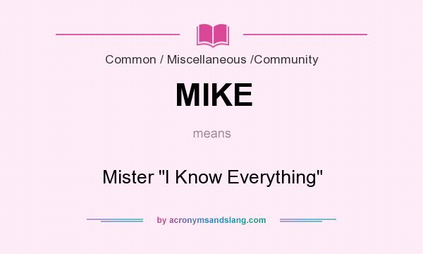 What does MIKE mean? It stands for Mister I Know Everything