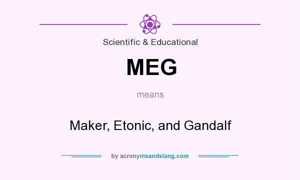 What does MEG mean? It stands for Maker, Etonic, and Gandalf