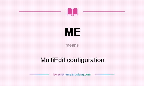 What does ME mean? It stands for MultiEdit configuration