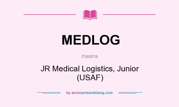 What does MEDLOG mean? It stands for JR Medical Logistics, Junior (USAF)