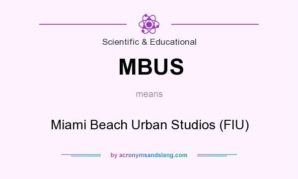 What does MBUS mean? It stands for Miami Beach Urban Studios (FIU)