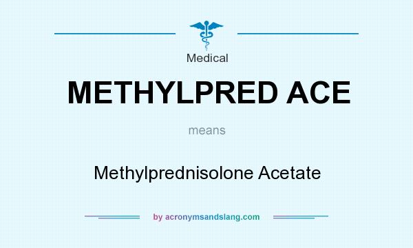 What does METHYLPRED ACE mean? It stands for Methylprednisolone Acetate