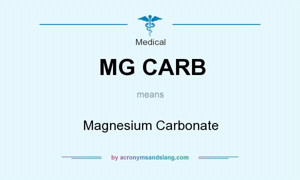 What does MG CARB mean? It stands for Magnesium Carbonate