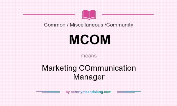 What does MCOM mean? It stands for Marketing COmmunication Manager