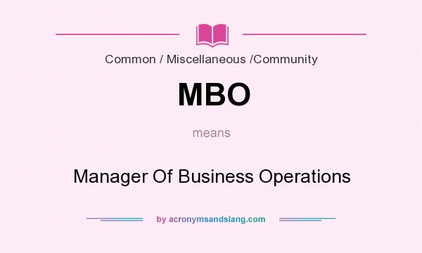 What does MBO mean? It stands for Manager Of Business Operations