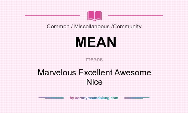 What does MEAN mean? It stands for Marvelous Excellent Awesome Nice