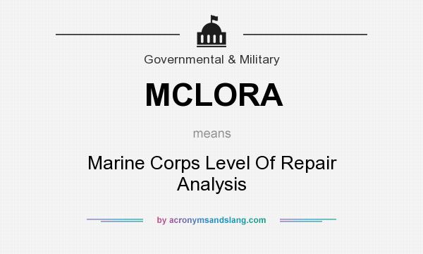 What does MCLORA mean? It stands for Marine Corps Level Of Repair Analysis