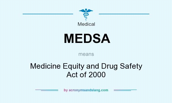 What does MEDSA mean? It stands for Medicine Equity and Drug Safety Act of 2000