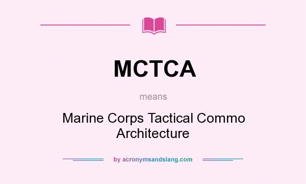 What does MCTCA mean? It stands for Marine Corps Tactical Commo Architecture