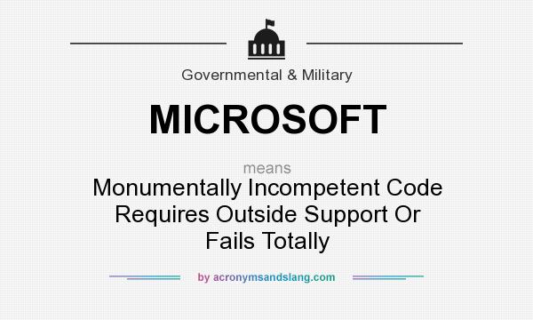 What does MICROSOFT mean? It stands for Monumentally Incompetent Code Requires Outside Support Or Fails Totally