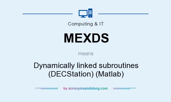 What does MEXDS mean? It stands for Dynamically linked subroutines (DECStation) (Matlab)