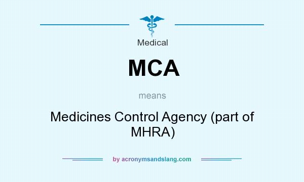 What does MCA mean? It stands for Medicines Control Agency (part of MHRA)