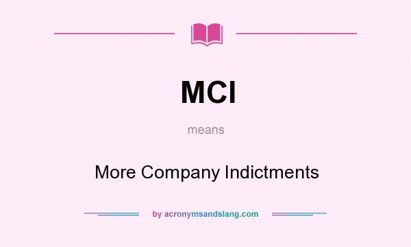 What does MCI mean? It stands for More Company Indictments