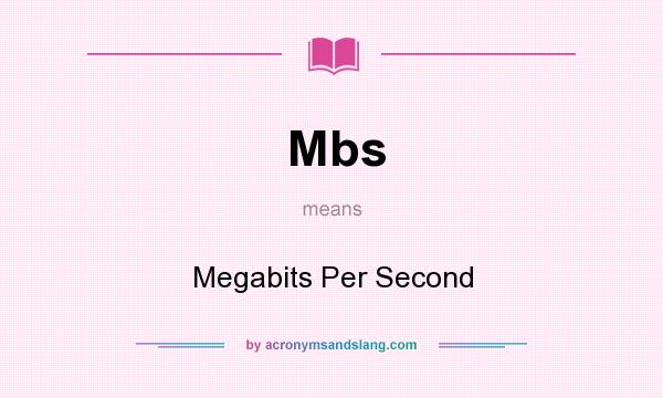 What does Mbs mean? It stands for Megabits Per Second