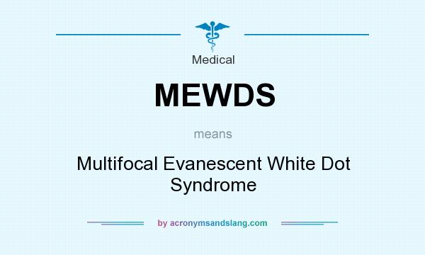 What does MEWDS mean? It stands for Multifocal Evanescent White Dot Syndrome
