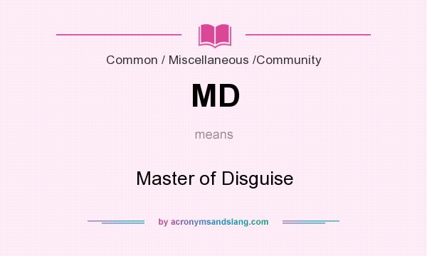 What does MD mean? It stands for Master of Disguise