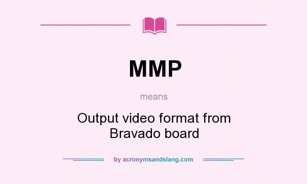 What does MMP mean? It stands for Output video format from Bravado board