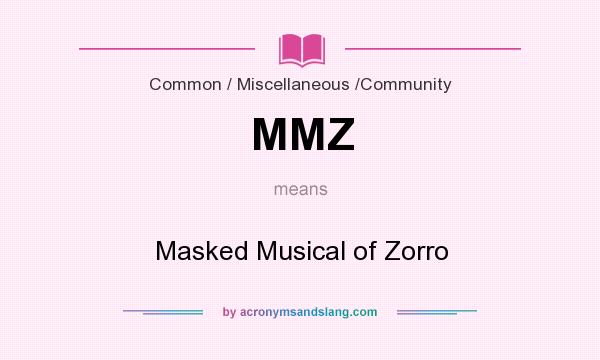 What does MMZ mean? It stands for Masked Musical of Zorro