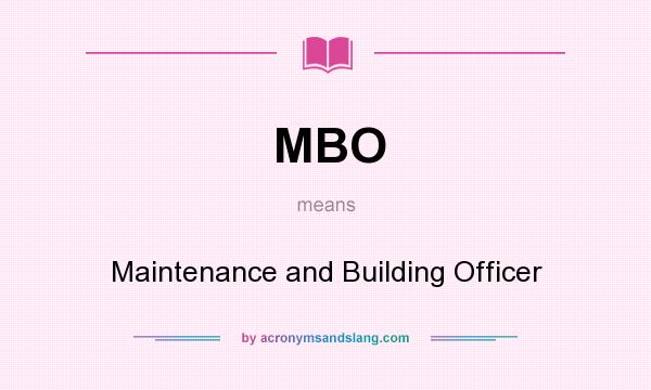 What does MBO mean? It stands for Maintenance and Building Officer