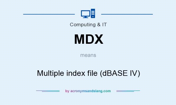 What does MDX mean? It stands for Multiple index file (dBASE IV)