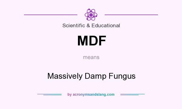 What does MDF mean? It stands for Massively Damp Fungus