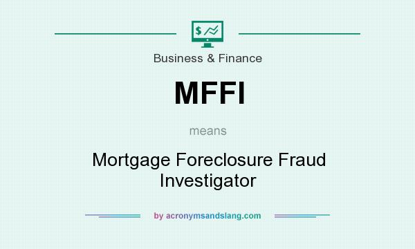 What does MFFI mean? It stands for Mortgage Foreclosure Fraud Investigator