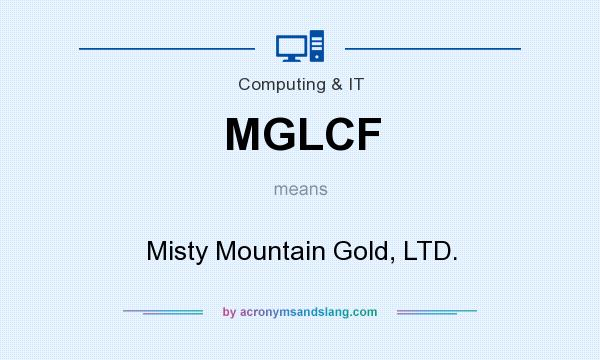 What does MGLCF mean? It stands for Misty Mountain Gold, LTD.
