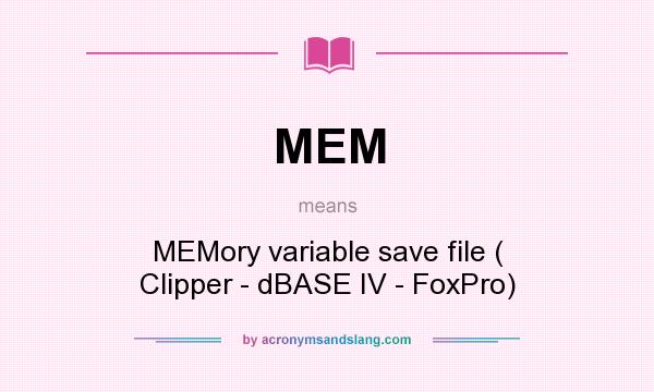 What does MEM mean? It stands for MEMory variable save file ( Clipper - dBASE IV - FoxPro)