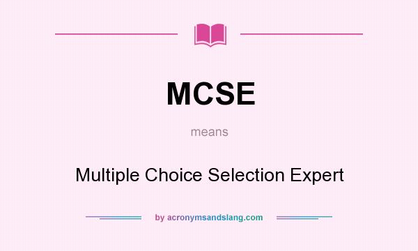 What does MCSE mean? It stands for Multiple Choice Selection Expert