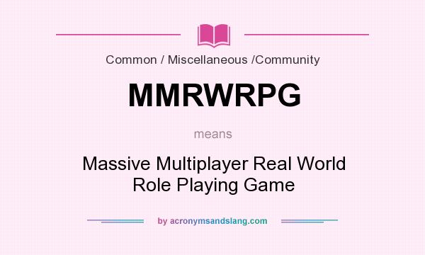 What does MMRWRPG mean? It stands for Massive Multiplayer Real World Role Playing Game
