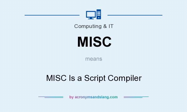 What does MISC mean? It stands for MISC Is a Script Compiler