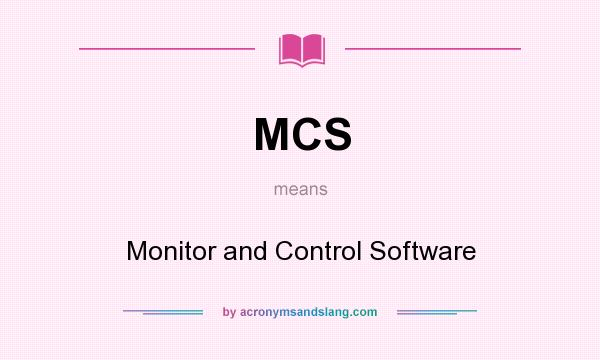 What does MCS mean? It stands for Monitor and Control Software