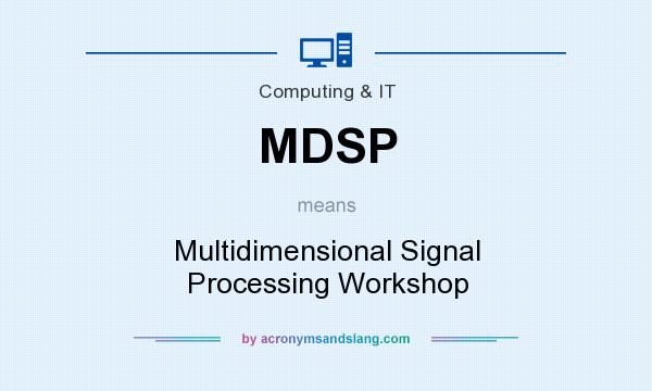 What does MDSP mean? It stands for Multidimensional Signal Processing Workshop