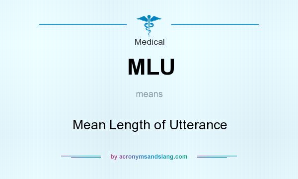 What does MLU mean? It stands for Mean Length of Utterance